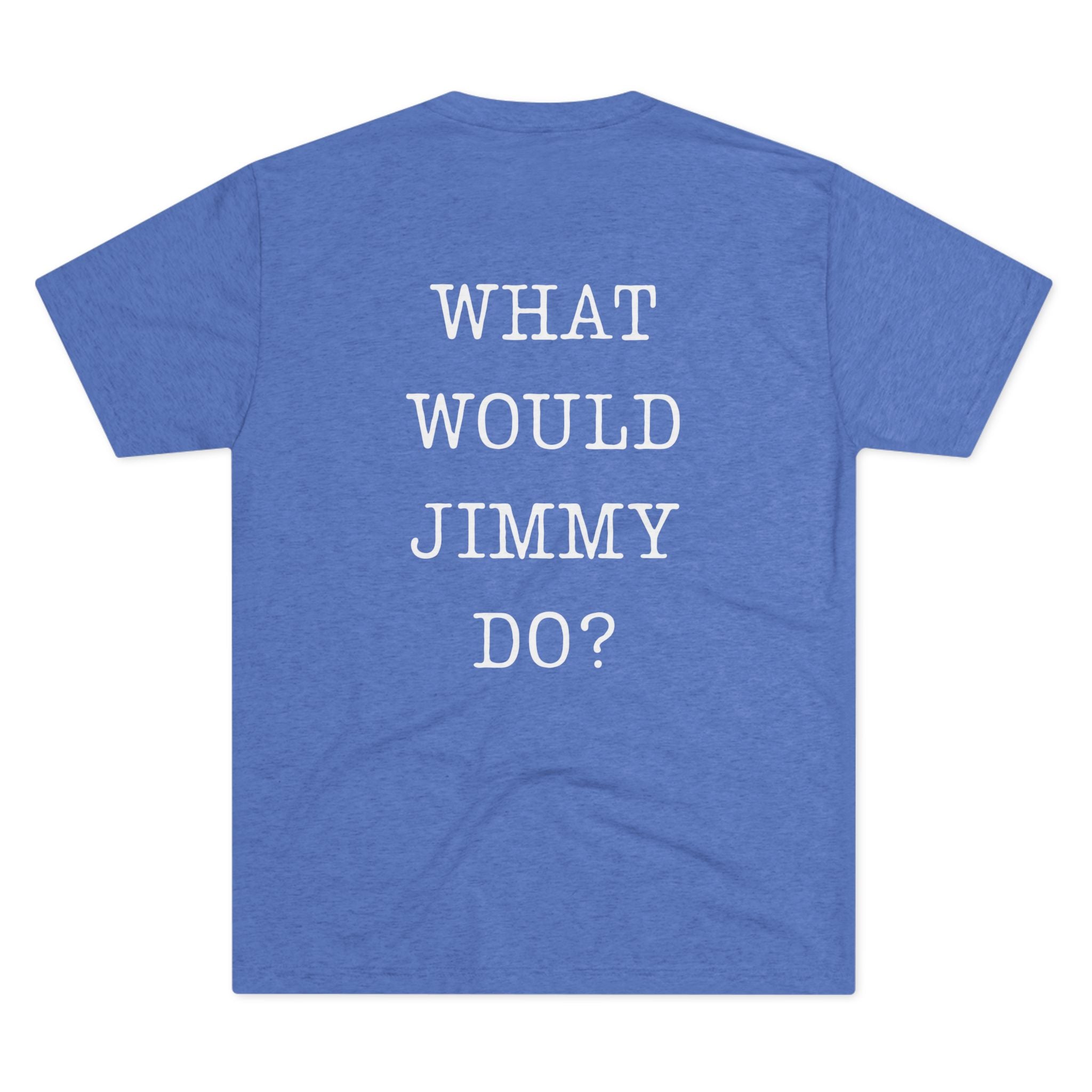 What Would Jimmy Do Tri-Blend Crew Tee
