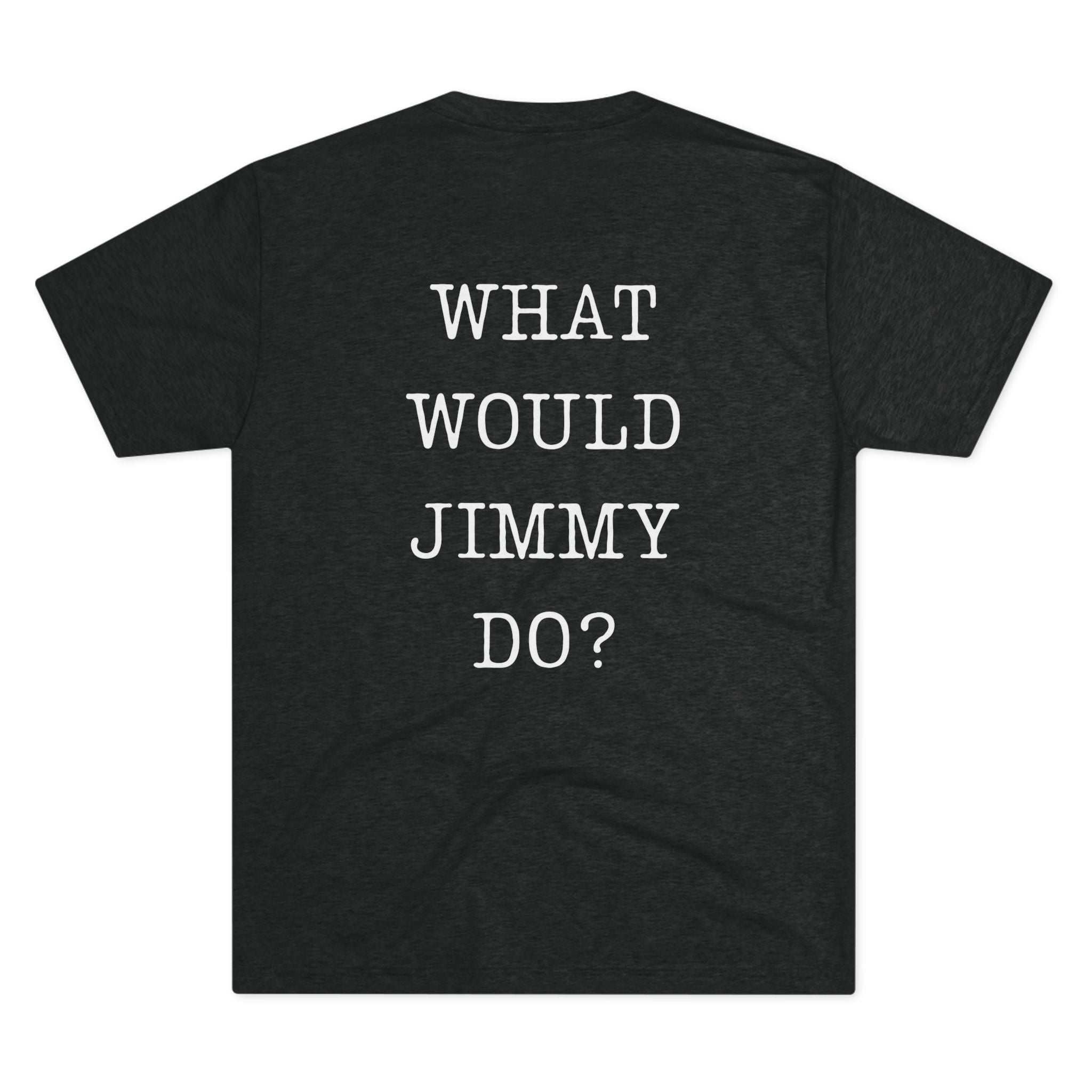 What Would Jimmy Do Tri-Blend Crew Tee